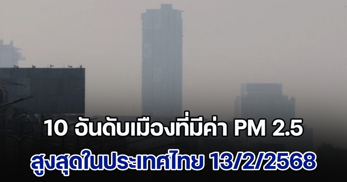 อย่าลืมใส่แมสก์! เปิด 10 อันดับ เมืองที่มีค่า PM 2.5 สูงสุดในประเทศไทย (วันที่ 13 ก.พ. 68)