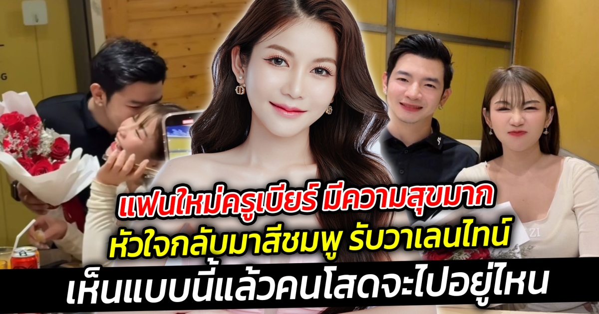 แฟนใหม่ครูเบียร์ มีความสุขมาก หัวใจกลับมาสีชมพู อินเลิฟสุดๆ เรียกว่าเป็นโมเมนต์หวานรับวาเลนไทน์