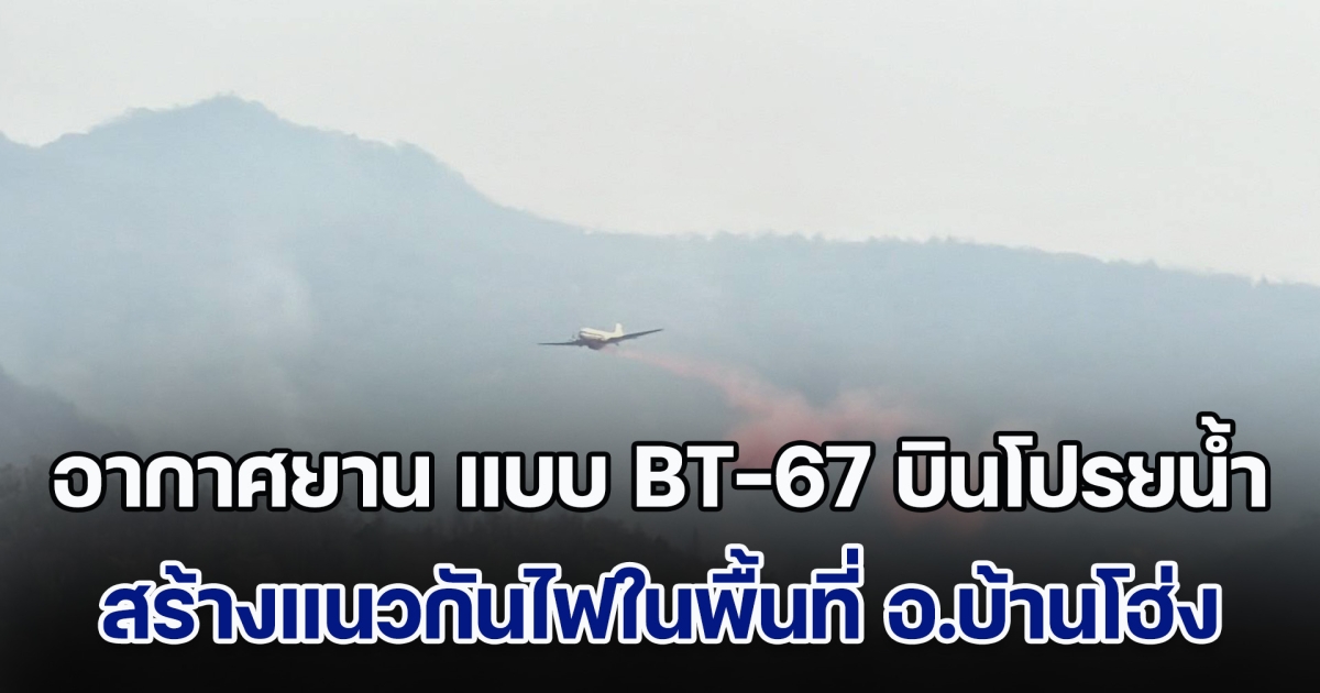 ทอ.ร่วมกับ ทภ.3 นำอากาศยาน แบบ BT-67 บินโปรยน้ำ สร้างแนวกันไฟในพื้นที่ อ.บ้านโฮ่ง จ.ลำพูน เกิดไฟไหม้เป็นเวลาหลายวัน