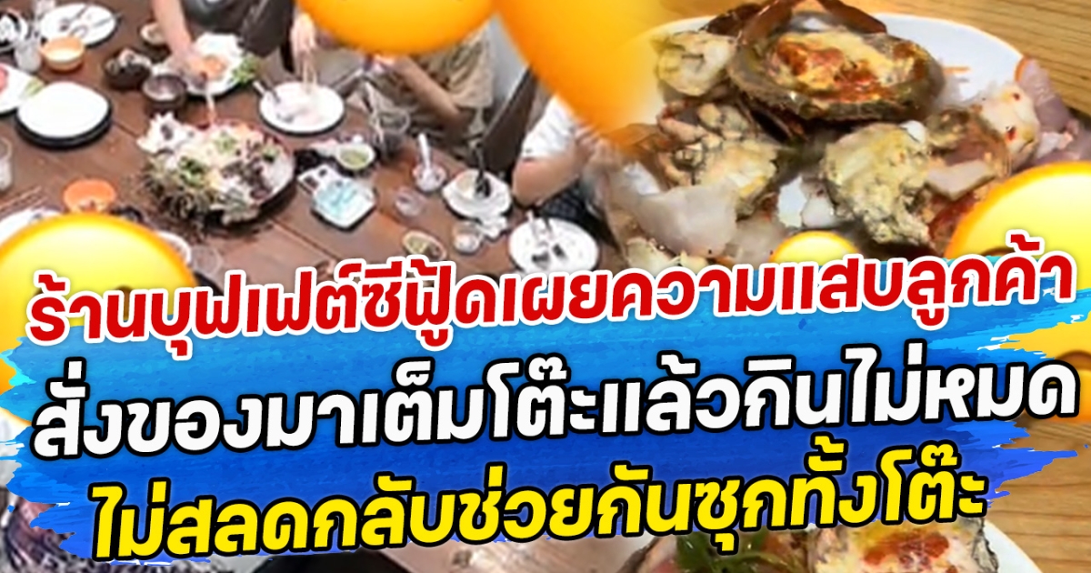 ร้านบุฟเฟต์ซีฟู้ดเผยความแสบลูกค้า สั่งของมาเต็มโต๊ะแล้วกินไม่หมด ไม่สลดกลับช่วยกันซุกทั้งโต๊ะ