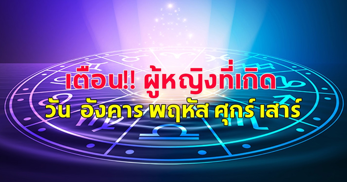 เตือนดวง ผู้หญิงที่เกิดวัน อังคาร พฤหัส ศุกร์ เสาร์