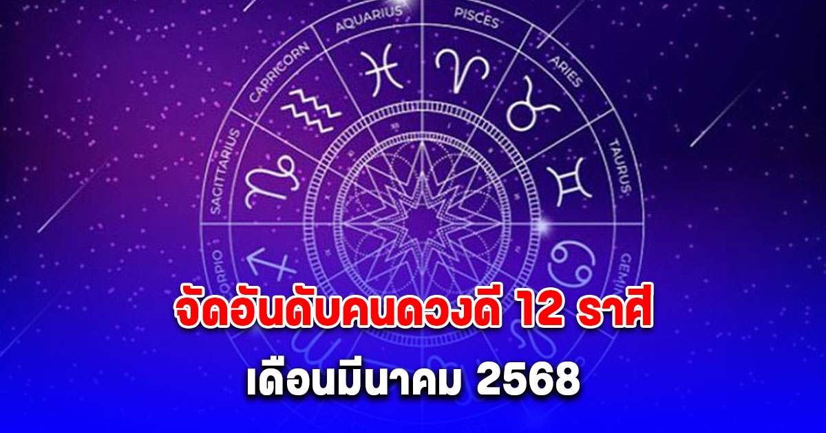 จัดอันดับคนดวงดี 12 ราศี เดือนมีนาคม 2568