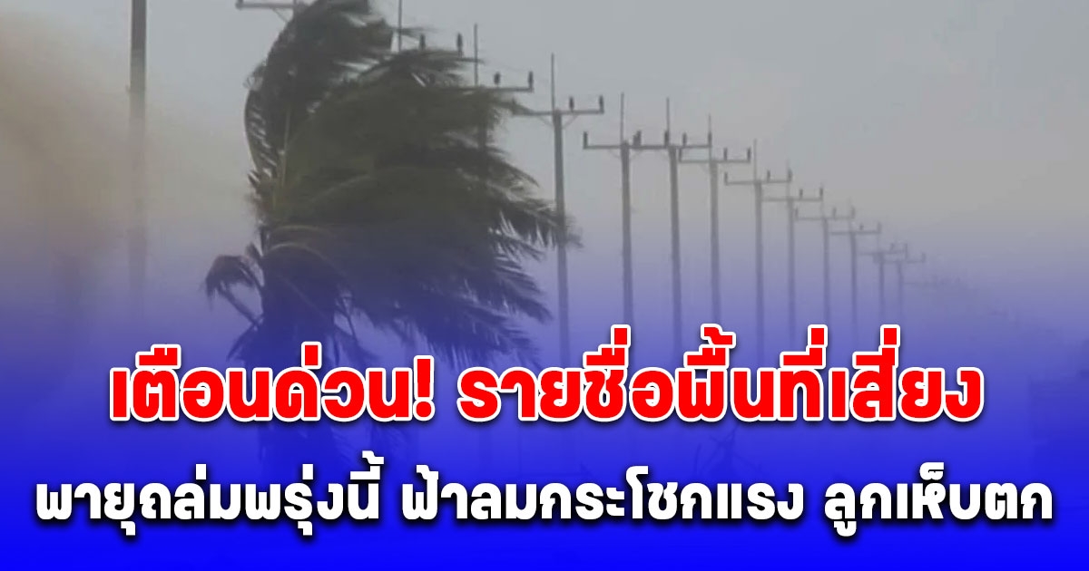 เตือน พายุฤดูร้อน ฉบับที่ 2 ประกาศรายชื่อพื้นที่เสี่ยงพายุถล่มพรุ่งนี้