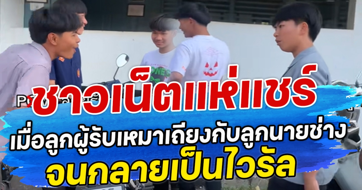 ชาวเน็ตแห่แชร์ เมื่อลูกผู้รับเหมาเถียงกับลูกนายช่าง จนกลายเป็นไวรัล