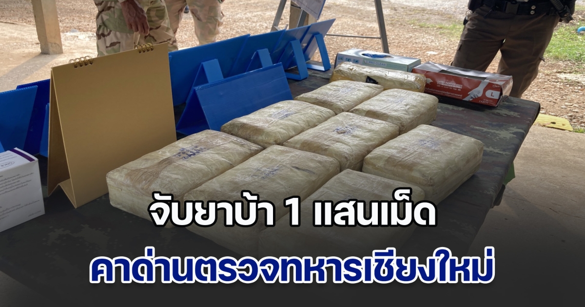 จับยาบ้า 1 แสนเม็ด คาด่านตรวจทหารเชียงใหม่