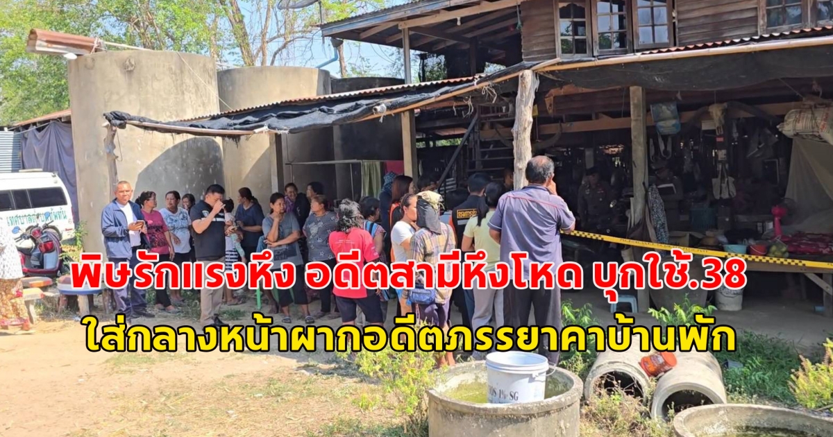 พิษรักแรงหึง อดีตสามีหึงโหด บุกใช้.38 ใส่กลางหน้าผากอดีตภรรยาคาบ้านพัก ส่วนตัวเองกลับมาดับตัวเองตามที่บ้านอีกหลัง