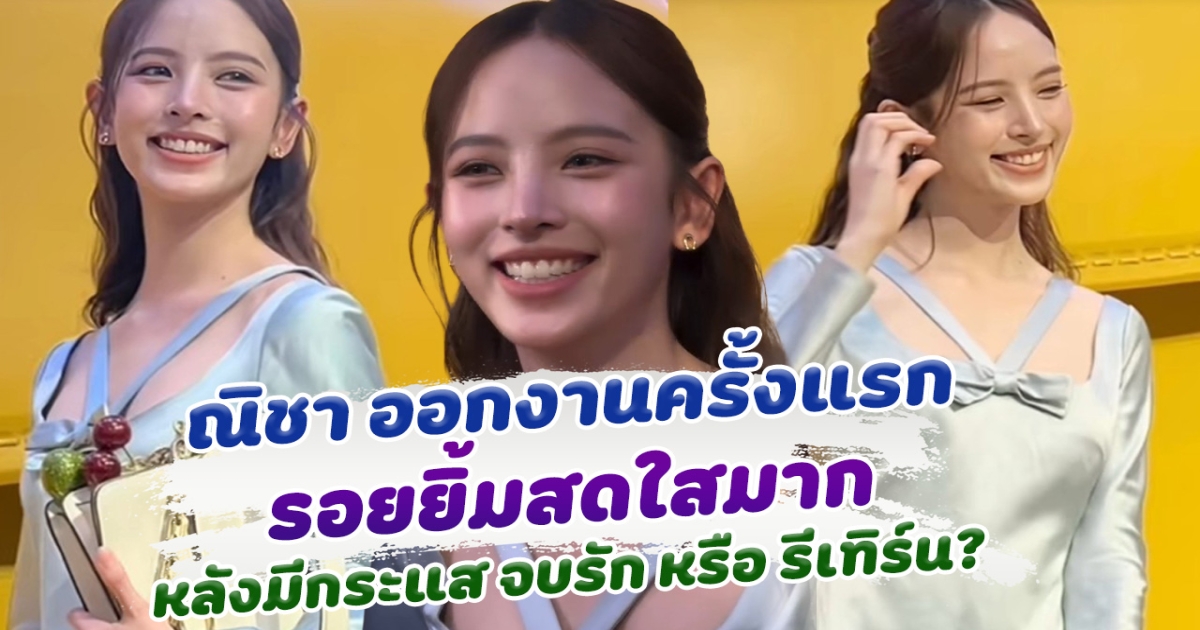 ณิชา ออกงานครั้งแรก เผยรอยยิ้มสดใส ท่ามกลางกระแสจบรัก หรือ รีเทิร์น?