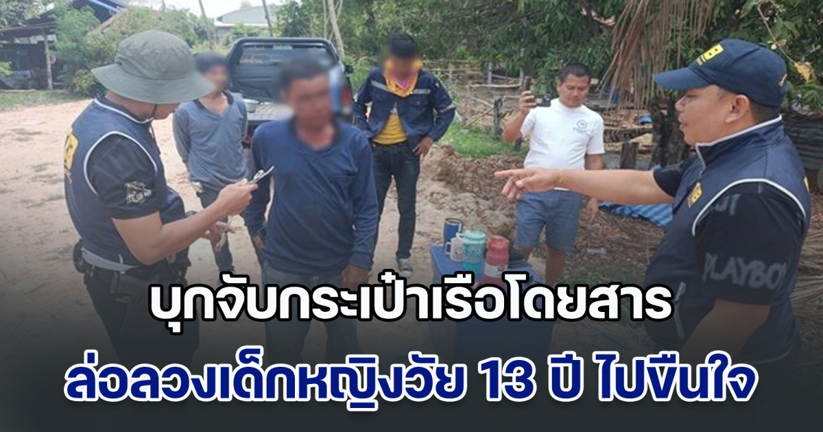 บุกจับกระเป๋าเรือโดยสาร เห็นเด็กหญิงวัย 13 ปี มองว่าหน้าตาดี จึงเข้าไปตีสนิท ก่อนลวงไปขืนใจ