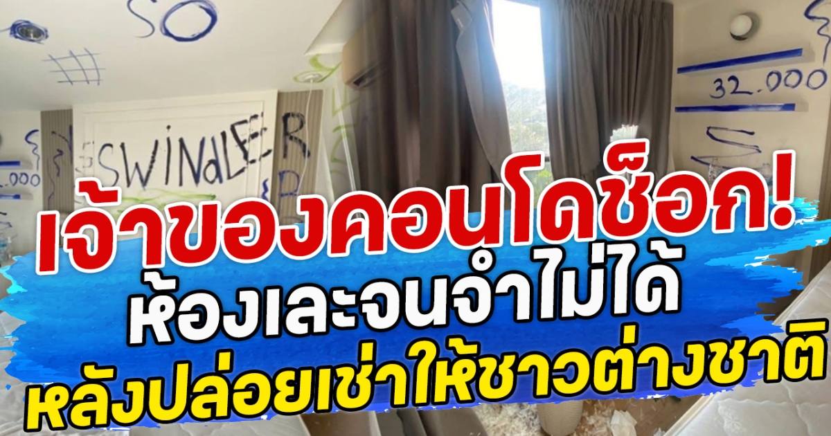 เจ้าของคอนโดช็อก! ห้องเละจนจำไม่ได้ หลังปล่อยเช่าให้ชาวต่างชาติ