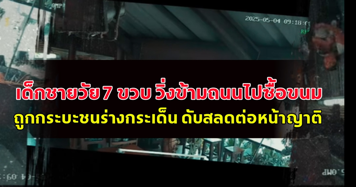 เด็กชายวัย 7 ขวบ วิ่งข้ามถนนไปซื้อขนม ถูกกระบะชนร่างกระเด็น ดับสลดต่อหน้าญาติ
