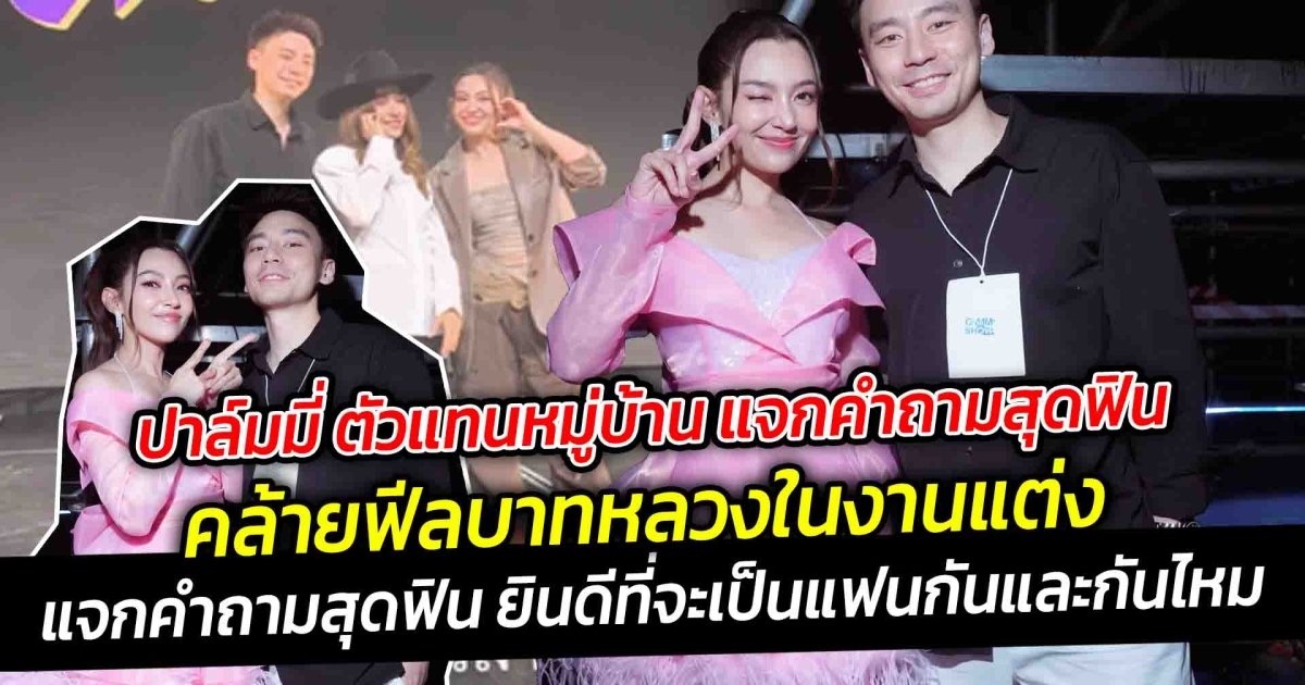 ปาล์มมี่ ตัวแทนหมู่บ้าน แจกคำถามสุดฟิน ยินดีที่จะเป็นแฟนกันและกันไหม ท่ามกลางมิตรรักเป็นสักขีพยาน
