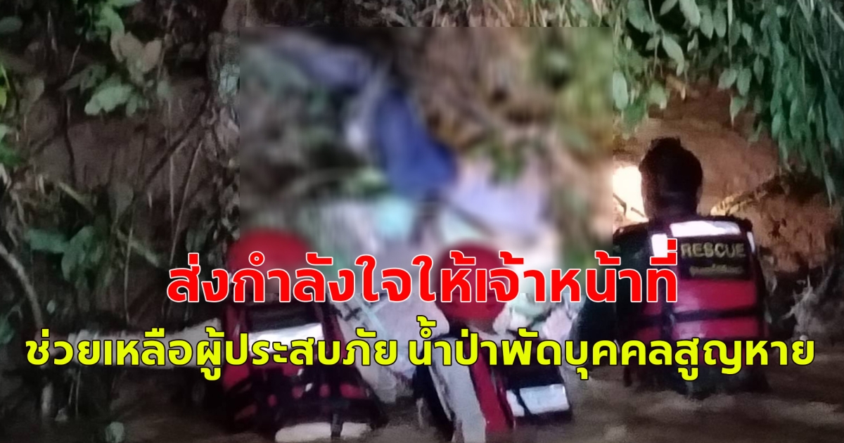 ขอเป็นกำลังใจให้กับ อาสาสมัคร และเจ้าหน้าที่ที่เกี่ยวข้องทุกนาย ช่วยเหลือผู้ประสบภัย น้ำป่าพัดบุคคลสูญหาย 2 ราย