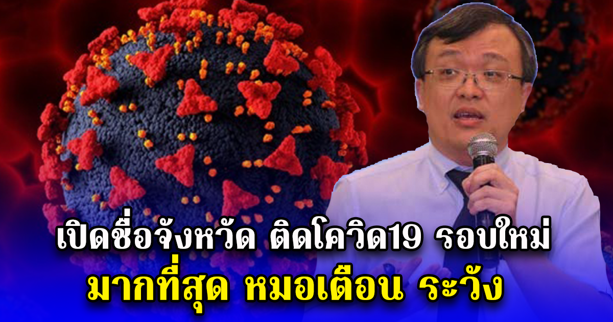 เปิดชื่อจังหวัด ติดโควิด19 รอบใหม่ มากที่สุด หมอเตือน ระวัง