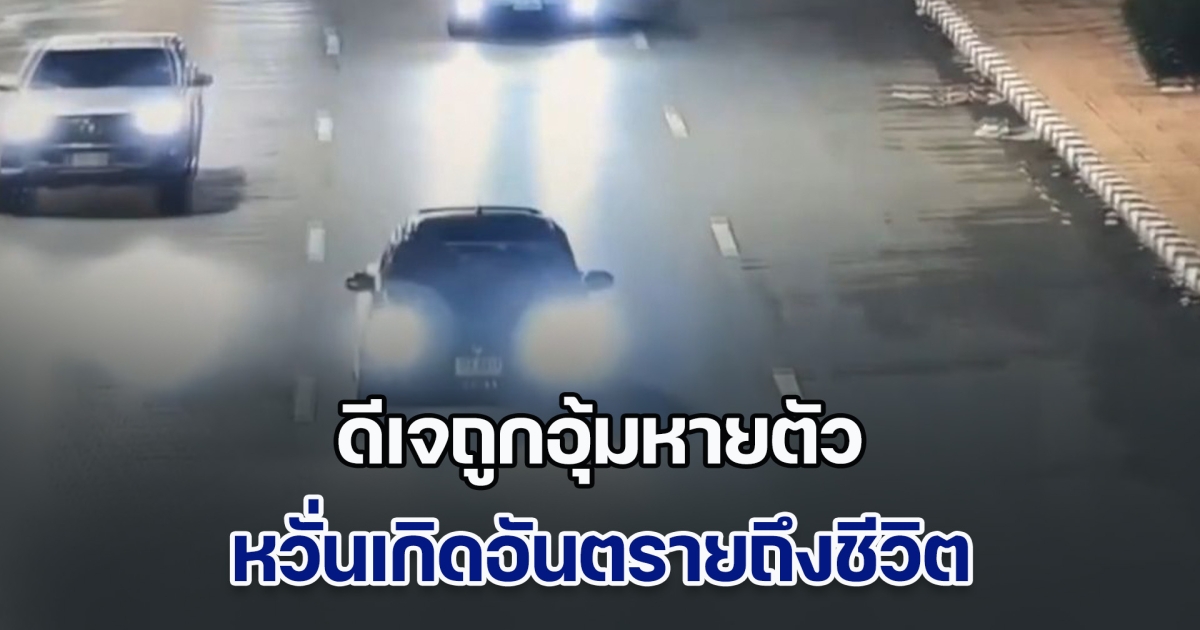แฟนสาว ดีเจที่ถูกอุ้มหายตัว หวั่นเกิดอันตรายถึงชีวิต วอนผู้ก่อเหตุปล่อยตัวแฟน