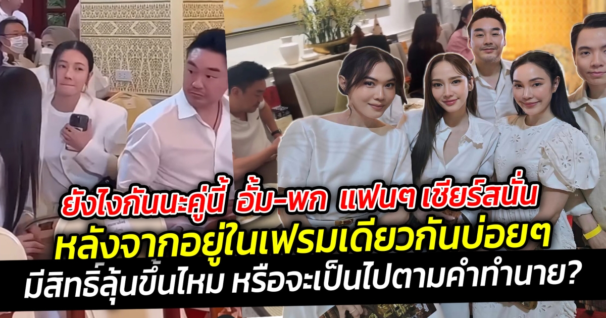 ยังไงกันนะคู่นี้ อั้ม-พก แฟนๆ เชียร์สนั่น หลังจากอยู่ในเฟรมเดียวกันบ่อยๆ