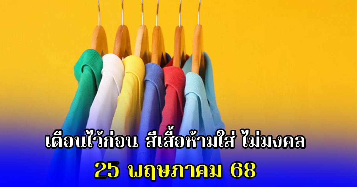 เตือนไว้ก่อน สีเสื้อห้ามใส่ ไม่มงคล 25 พฤษภาคม 68