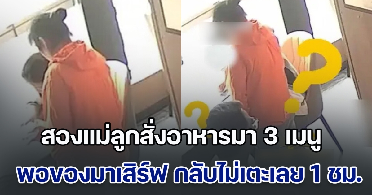 สองแม่ลูกสั่งอาหารมา 3 เมนู พอของมาเสิร์ฟบนโต๊ะ กลับไม่เตะเลย 1 ชม. เจ้าของร้านเอะใจ แจ้ง ตร. ช่วยทันก่อนสูญเงินล้าน (ข่าวตปท.)