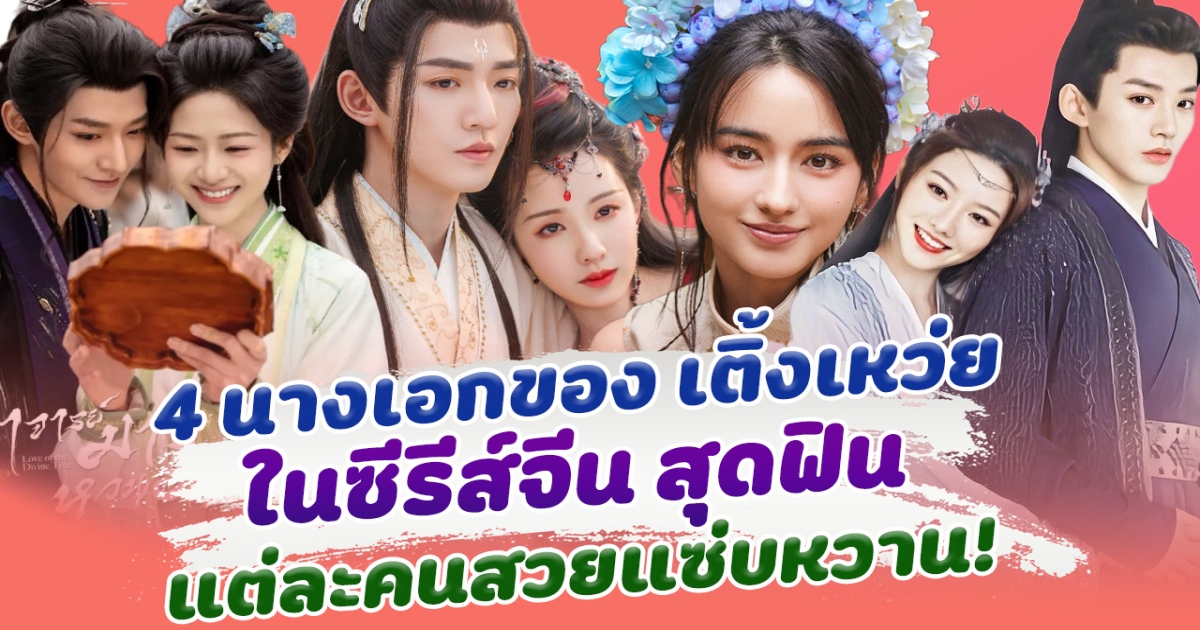 ส่อง 4 นางเอกของ เติ้งเหว่ย ในซีรีส์จีน เคมีสุดฟิน แต่ละคนสวยแซ่บหวานคนละสไตล์