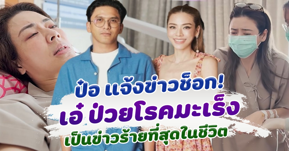 ป๋อ ณัฐวุฒิ แจ้งข่าวช็อก เอ๋ พรทิพย์ ป่วยมะเร็ง เป็นข่าวร้ายที่สุดในชีวิต