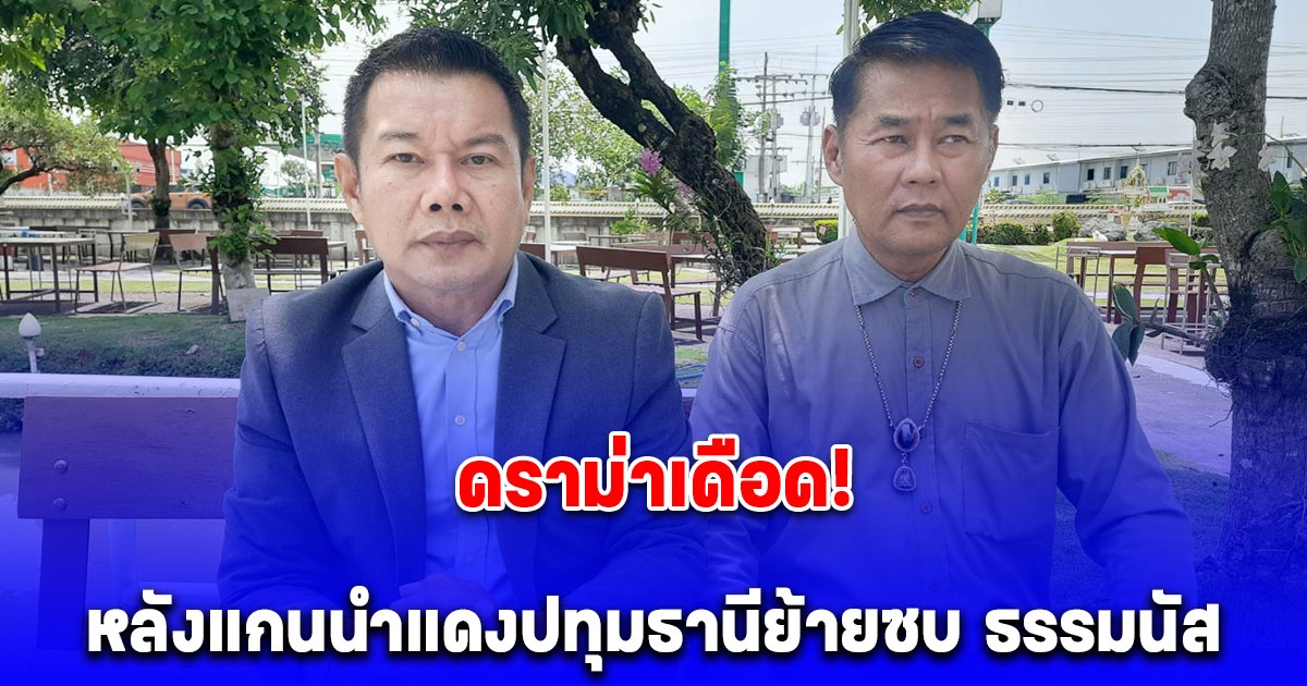 ปทุมธานี ดราม่าเดือด หลังแกนนำแดงปทุมธานีย้ายซบ ธรรมนัส