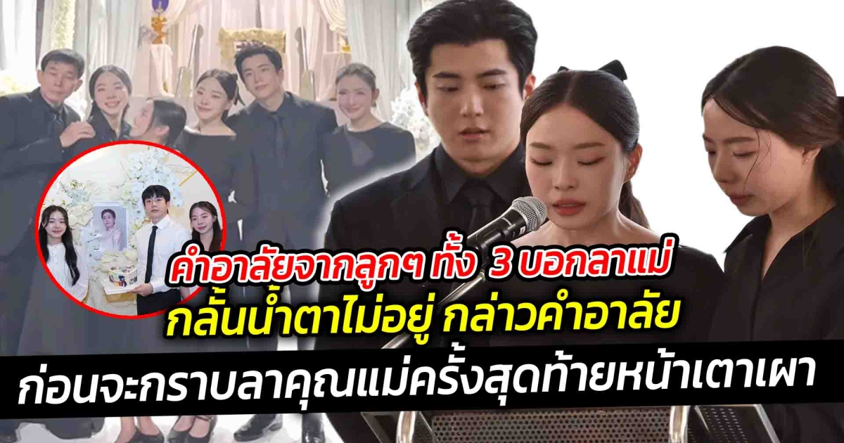 คำอาลัยจากลูกๆ ทั้ง 3 บอกลาแม่ กลั้นน้ำตาไม่อยู่ กล่าวคำอาลัย คุณแม่เพ็กแฮ ที่จากไป