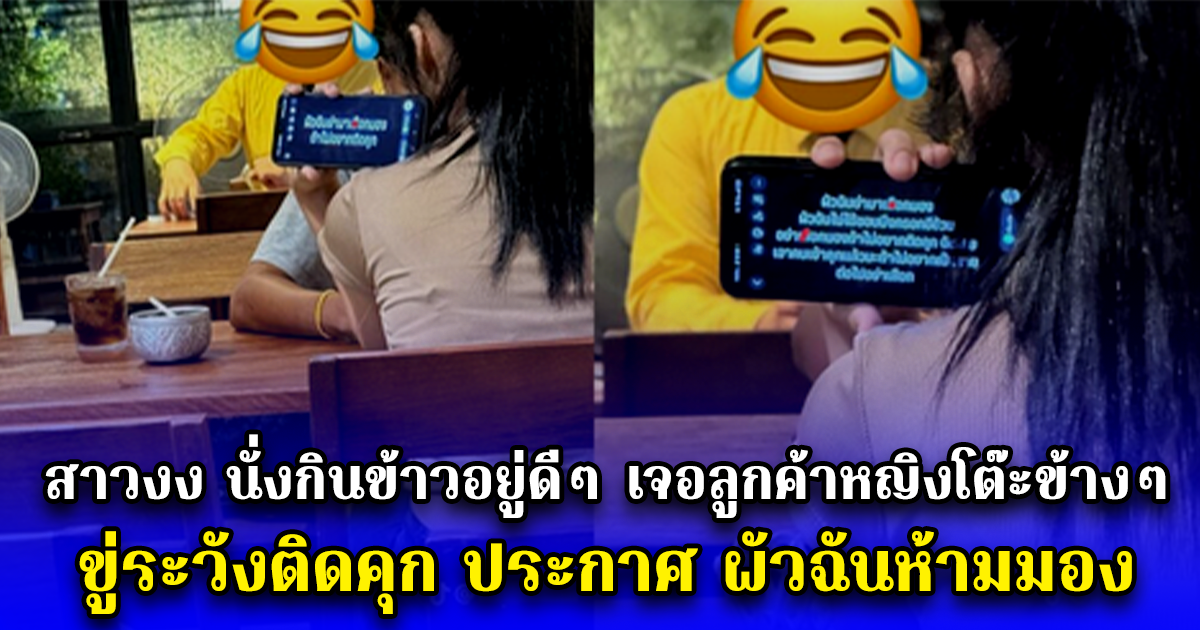 สาวงง นั่งกินข้าวอยู่ดีๆ เจอลูกค้าหญิงโต๊ะข้างๆ ขู่ระวังติดคุก ประกาศ ผัวฉันห้ามมอง
