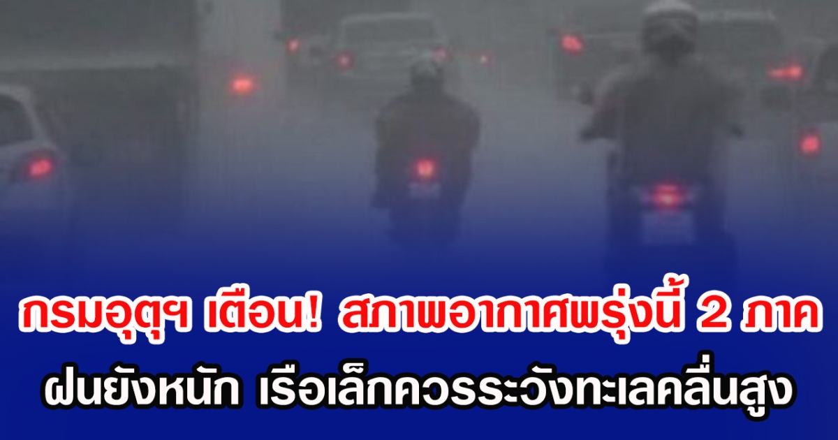 กรมอุตุฯ เตือน! สภาพอากาศพรุ่งนี้ 2 ภาค ฝนยังหนัก เรือเล็กควรระวังทะเลคลื่นสูง