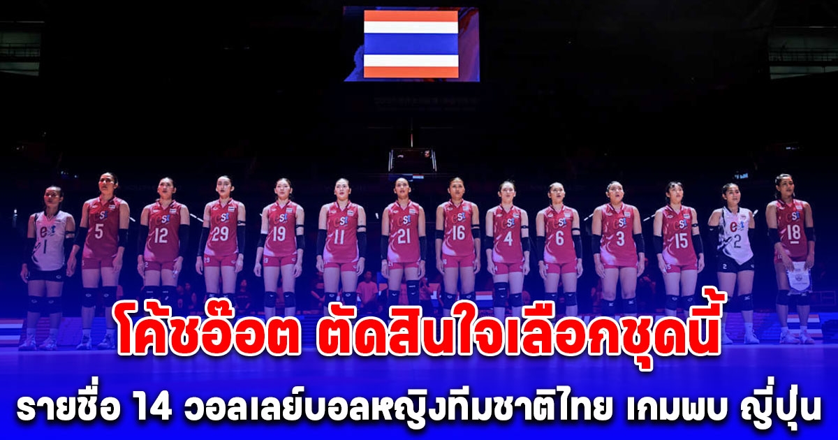 โค้ชอ๊อต ตัดสินใจเลือกชุดนี้ ประกาศรายชื่อ 14 วอลเลย์บอลหญิงทีมชาติไทย เกมพบ ญี่ปุ่น ศึก VNL 2025