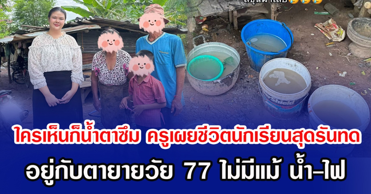 ใครเห็นก็น้ำตาซึม ครูเผยชีวิตนักเรียนสุดรันทด อยู่กับตายายวัย 77 ไม่มีแม้ น้ำ-ไฟ