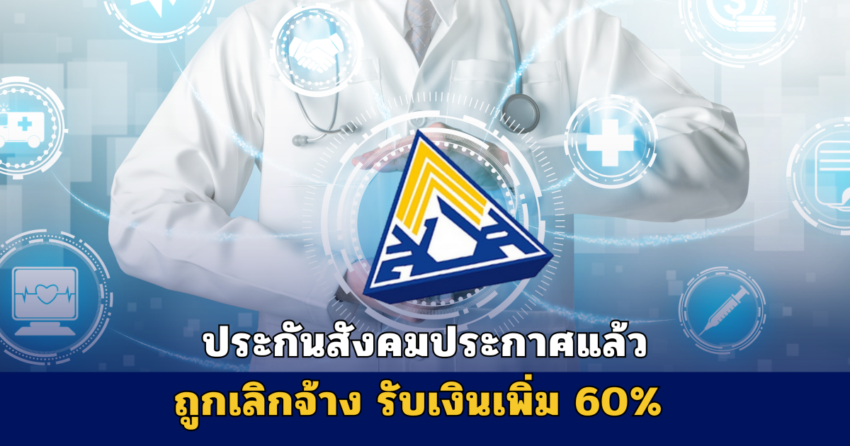 ลูกจ้างเฮ! ประกันสังคมปรับสิทธิ ม.33 ถูกเลิกจ้าง รับเงินว่างงานเพิ่มเป็น 60%
