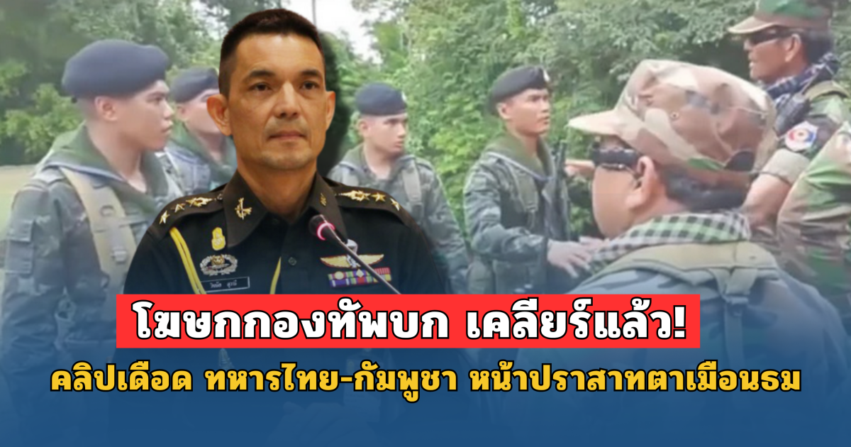 โฆษกกองทัพบก เคลียร์แล้ว! คลิปเดือด ทหารไทย-กัมพูชา หน้าปราสาทตาเมือนธม