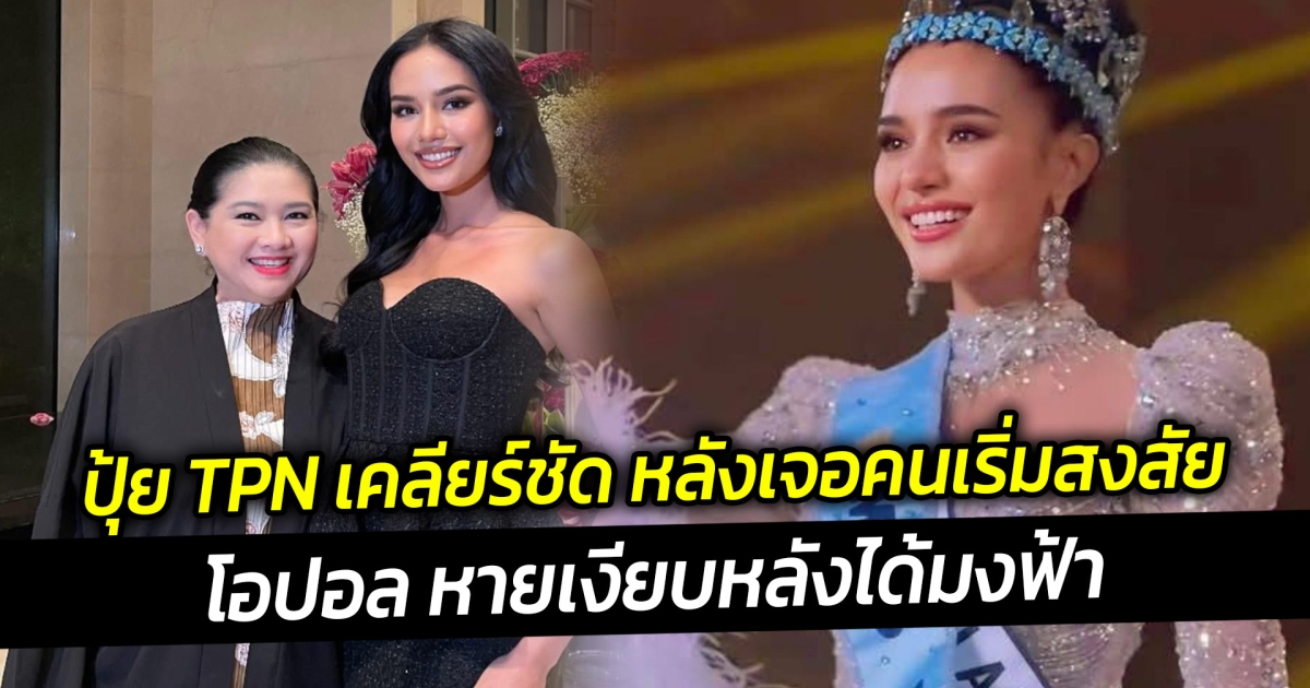 ปุ้ย TPN เคลียร์ชัด หลังเจอคนเริ่มสงสัย โอปอล หายเงียบหลังได้มงฟ้า
