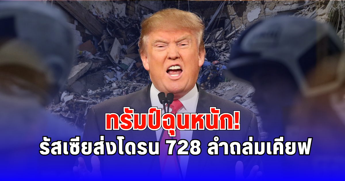 ทรัมป์ฉุนหนัก รัสเซียส่งโดรน 728 ลำถล่มเคียฟ