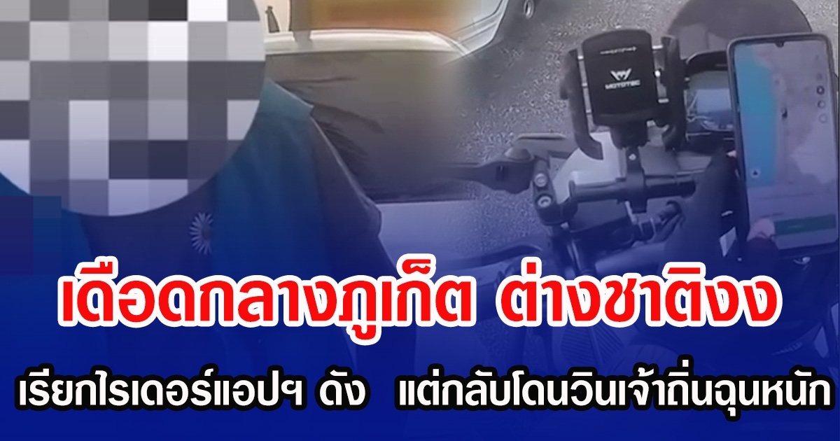 เดือดกลางภูเก็ต ต่างชาติงง เรียกไรเดอร์แอปฯ ดัง แต่กลับโดนวินเจ้าถิ่นฉุนหนัก