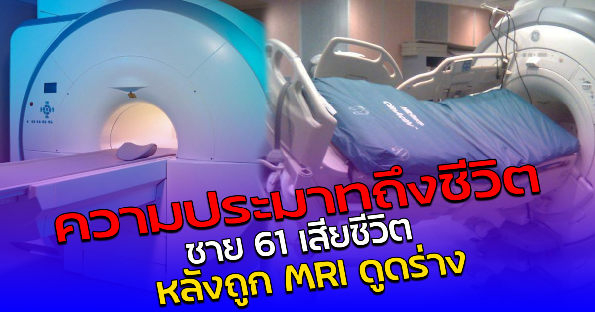 ความประมาทถึงชีวิต ชาย 61 เสียชีวิต หลังถูก MRI ดูดร่าง