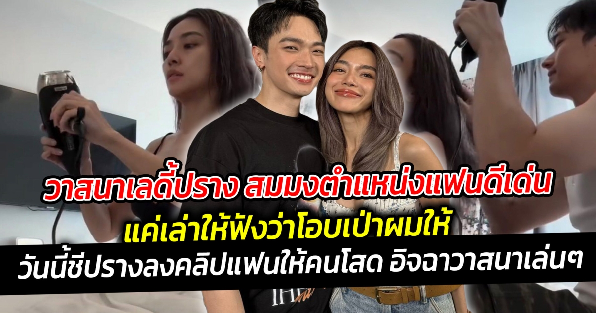 วาสนาเลดี้ปราง สมมงตำแหน่งแฟนดีเด่น แค่เล่าให้ฟังว่าโอบเป่าผมให้อาจจะไม่เห็นภาพ วันนี้ชีปรางลงคลิปให้คนโสด อิจฉาวาสนาเล่นๆ