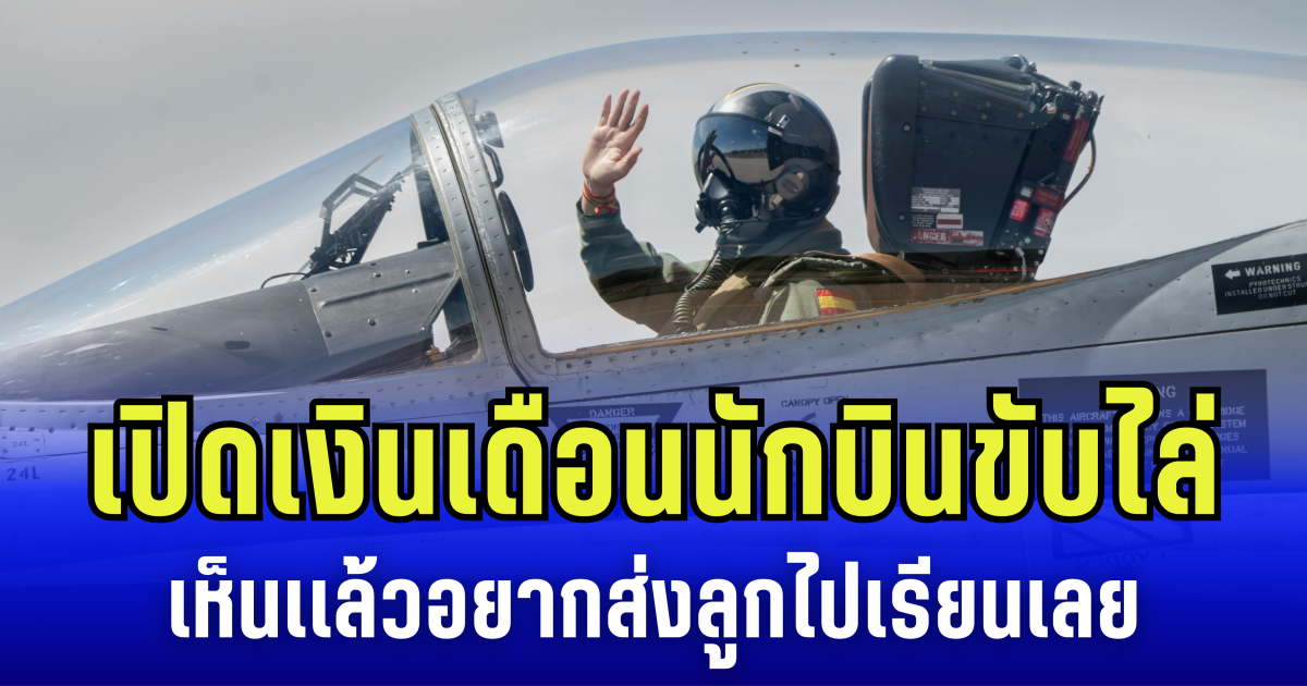 เปิดเงินเดือน-ค่าเสี่ยงภัย นักบินขับไล่ เห็นเเล้วอยากส่งลูกไปเรียนเลย