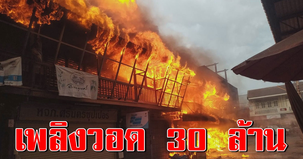 ไฟไหม้ตลาดศรีนคร โหมวอด 16 คูหา เสียหายไม่ต่ำกว่า 30 ล้าน