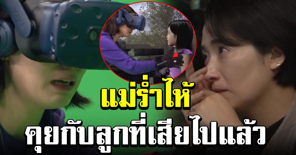 แม่ร่ำไห้ ได้เจอกับลูกที่เสียชีวิตไปแล้ว ผ่าน VR
