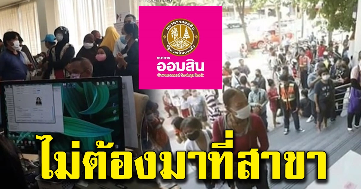 ธนาคารออมสิน ยืนยัน ไม่ต้องมาที่สาขา รับเงิน 5000 หลังประชาชนแห่เปิดบัญชี