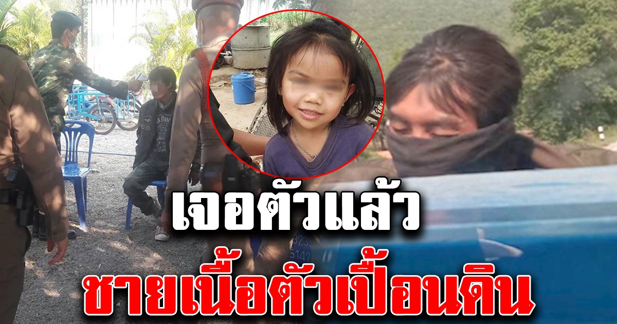 เจอตัวแล้ว ชายต้องสงสัยเนื้อตัวเปื้อนดิน ตำรวจเค้นสอบ