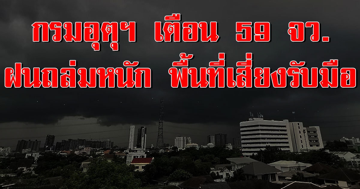 กรมอุตุฯ เตือน 59 จังหวัด ฝนฟ้าคะนอง ระวังอันตราย น้ำท่วมฉับพลัน