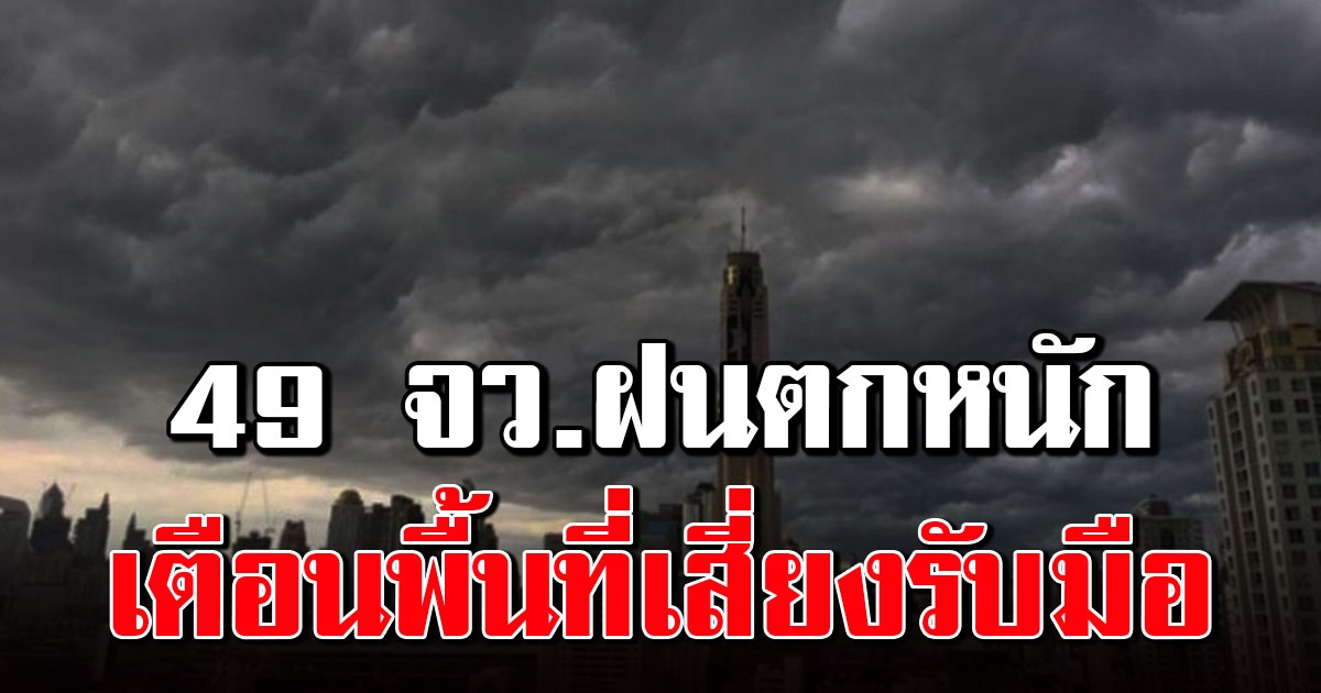 กรุมอุตุฯ เตือน 49 จังหวัด ฝนตกหนัก ระวังน้ำท่วมฉับพลัน