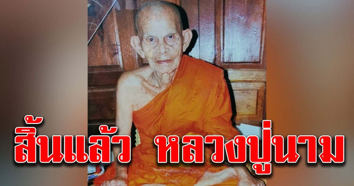 สิ้น หลวงปู่นาม พระเกจิอาจารย์ชื่อดัง สิริอายุมงคล