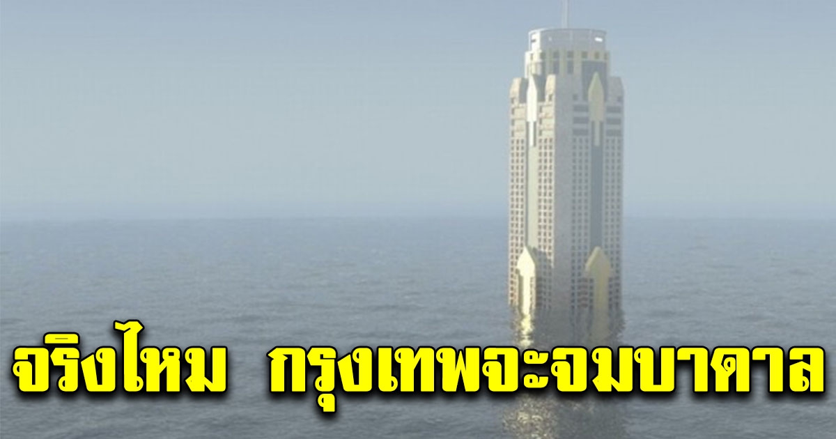 ผลวิจัยเปิดเผยรายชื่อ เมืองจมบาดาล พร้อมเผยข้อมูล จริงไหม ปี63 กรุงเทพฯจะจมน้ำ