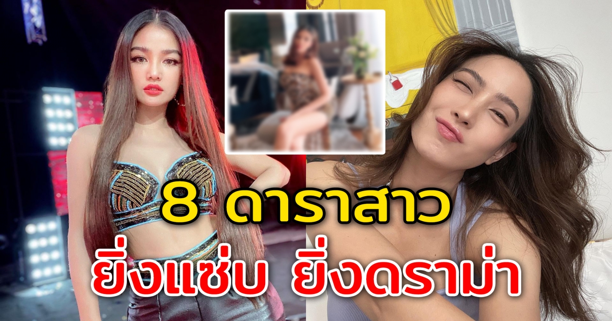 8 ดาราสาว ยิ่งแซ่บ ยิ่งมีดราม่า