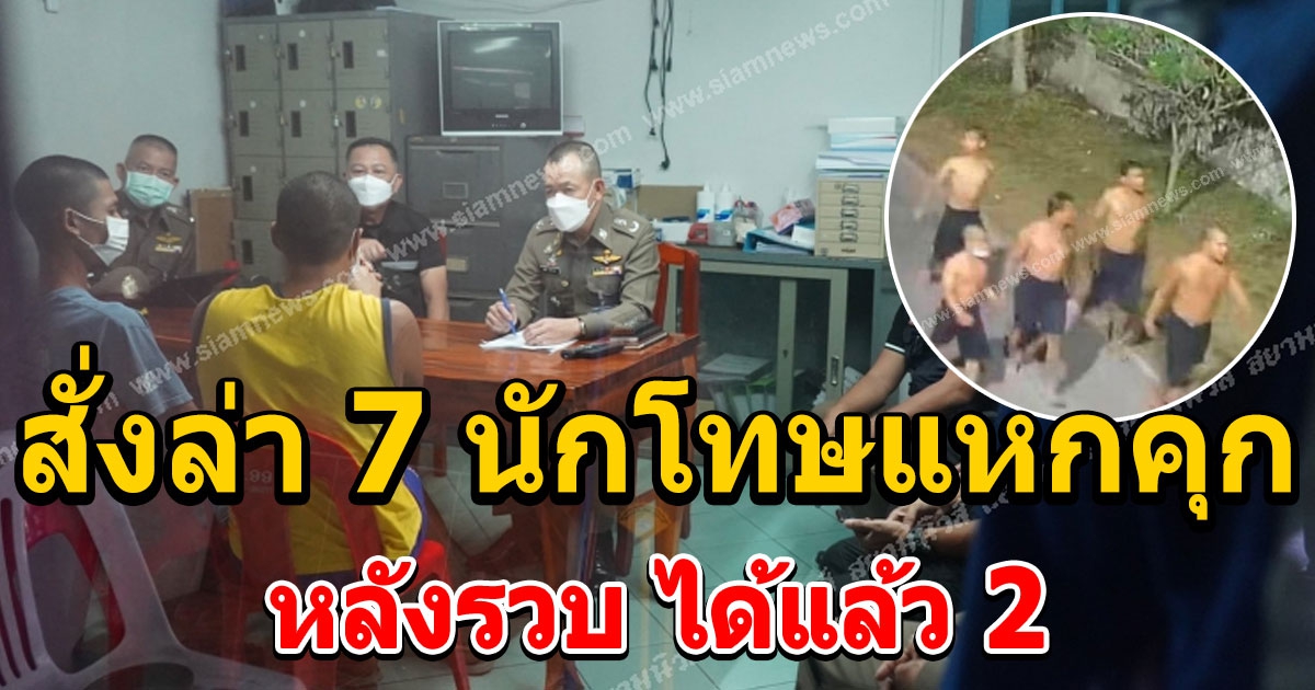 สั่งตาม 7 นักโทษแหกคุกมทบ.11 หลังรวบ ได้แล้ว 2