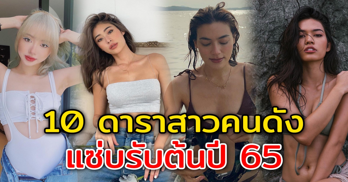 10 ดาราสาวคนดัง แซ่บรับต้นปี 65