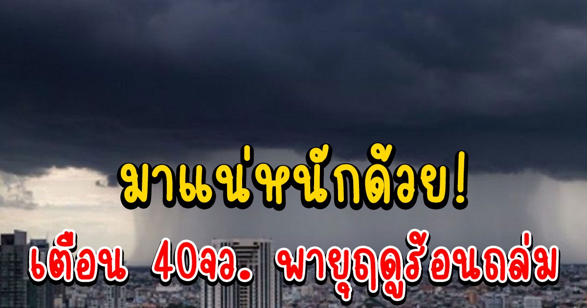 กรมอุตุฯ เตือนพายุฤดูร้อนถล่ม 40 จว. ลมแรง ลูกเห็บตก