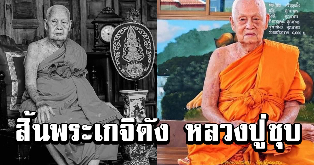 สิ้นพระเกจิชื่อดัง หลวงปู่ชุบ อดีตเจ้าอาวาสวัดวังกระแจะ สิริอายุมงคล